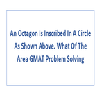An Octagon Is Inscribed In A Circle As Shown Above What Of The Area GMAT Problem Solving